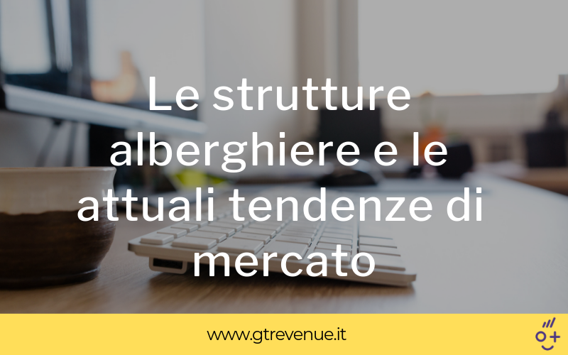 Le Strutture Alberghiere e le attuali Tendenze di Mercato