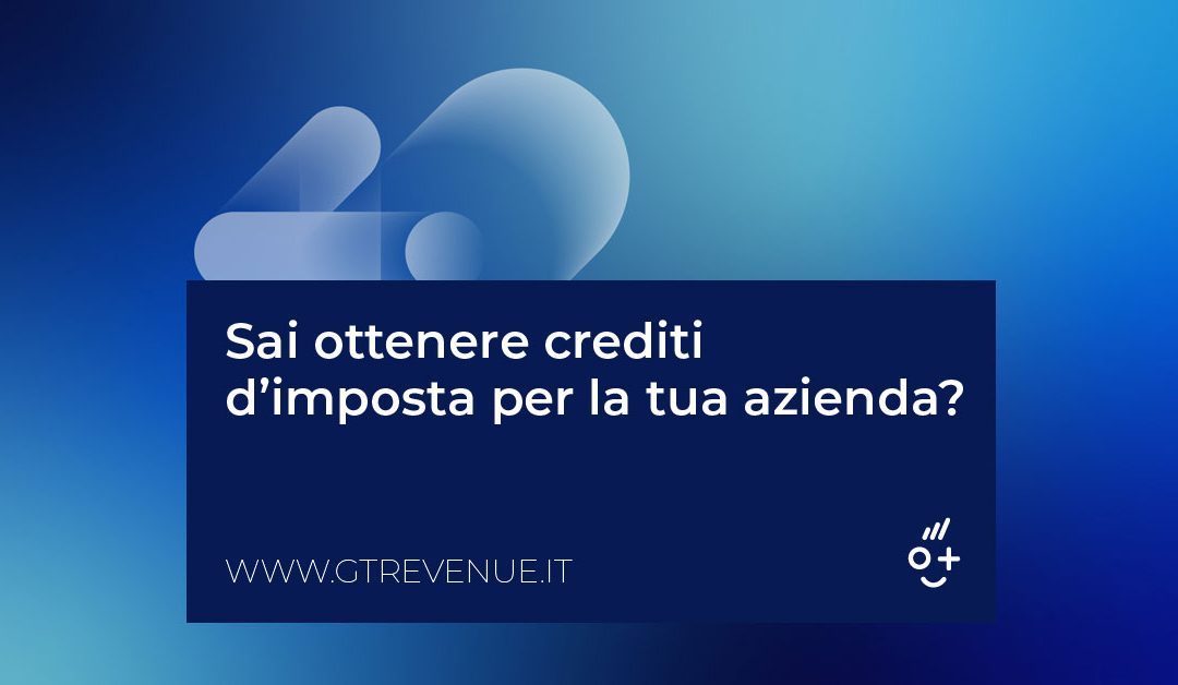 Sai ottenere crediti d’imposta per la tua azienda?